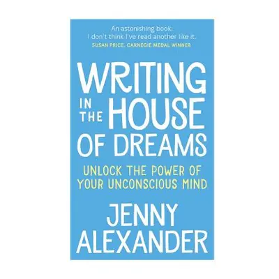 "Writing in The House of Dreams: Unlock The Power of Your Unconscious Mind" - "" ("Alexander Jen