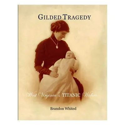 "Gilded Tragedy: West Virginia's Titanic Widow" - "" ("Whited Brandon")