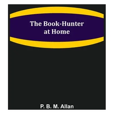 "The Book-Hunter at Home" - "" ("B. M. Allan P.")