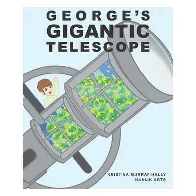 "George's Gigantic Telescope: A book about a boy and his great space adventure" - "" ("Arts Hanl