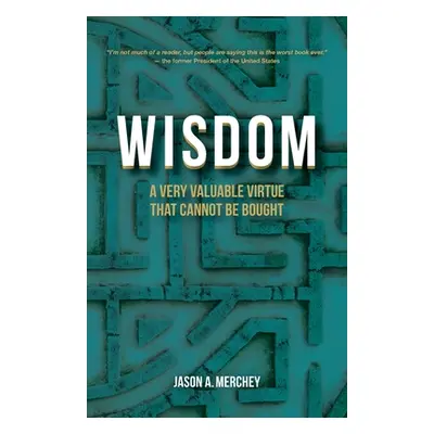 "Wisdom: A Very Valuable Virtue That Cannot Be Bought" - "" ("Merchey Jason A.")