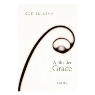 "A Slender Grace: Poems" - "" ("Jellema Rod")