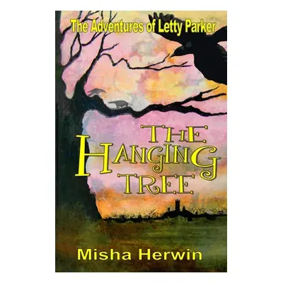 "The Hanging Tree: The Adventures of Letty Parker" - "" ("Herwin Misha")