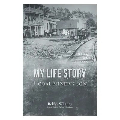 "My Life Story: A Coal Miner's Son" - "" ("Whatley Bobby")