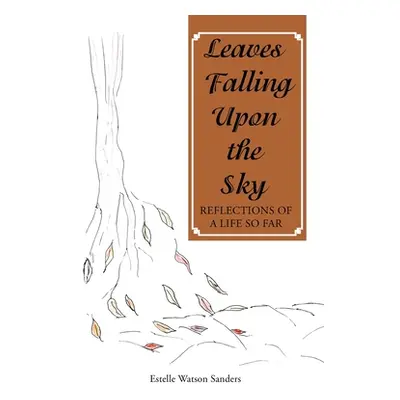 "Leaves Falling Upon the Sky: Reflections of a Life so Far" - "" ("Watson Sanders Estelle")