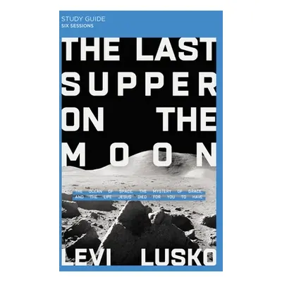 "The Last Supper on the Moon Study Guide Plus Streaming Video: The Ocean of Space, the Mystery o