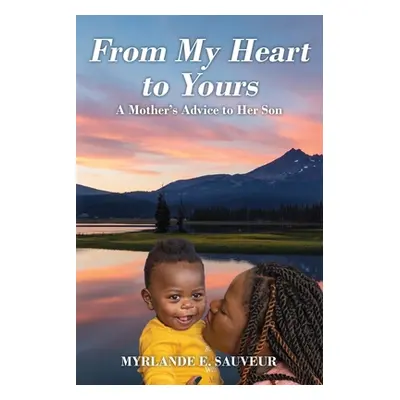 "From My Heart to Yours: A Mother's Advice to Her Son" - "" ("Sauveur Myrlande E.")