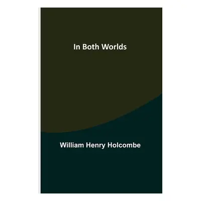 "In Both Worlds" - "" ("Henry Holcombe William")