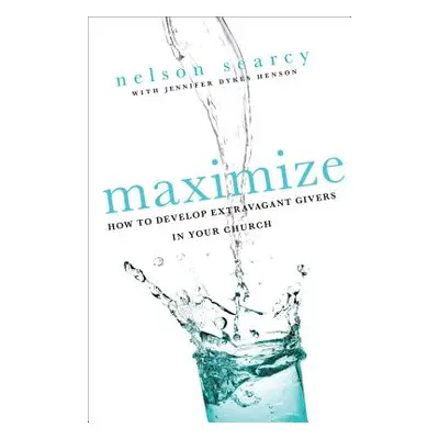 "Maximize: How to Develop Extravagant Givers in Your Church" - "" ("Searcy Nelson")