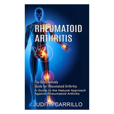 "Rheumatoid Arthritis: The Best Remedy Guide for Rheumatoid Arthritis