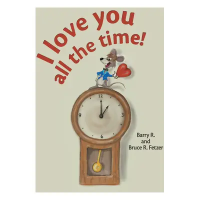 "I Love You All the Time!" - "" ("Barry R Fetzer")