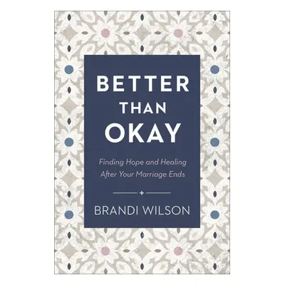 "Better Than Okay: Finding Hope and Healing After Your Marriage Ends" - "" ("Wilson Brandi")