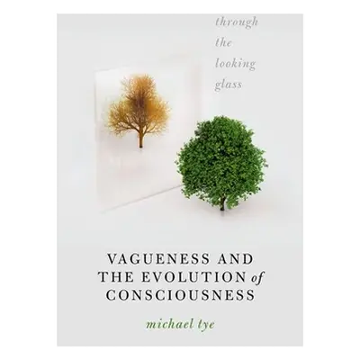 "Vagueness and the Evolution of Consciousness: Through the Looking Glass" - "" ("Tye Michael")