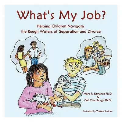 "What's My Job?: Helping Children Navigate the Rough Waters of Separation and Divorce" - "" ("Do