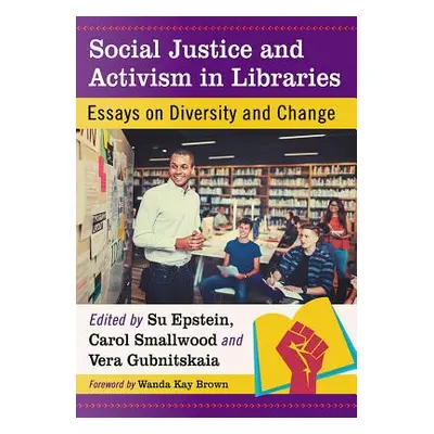 "Social Justice and Activism in Libraries: Essays on Diversity and Change" - "" ("Epstein Su")