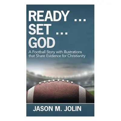 "Ready ... Set ... God: A Football Story with Illustrations That Share Evidence for Christianity