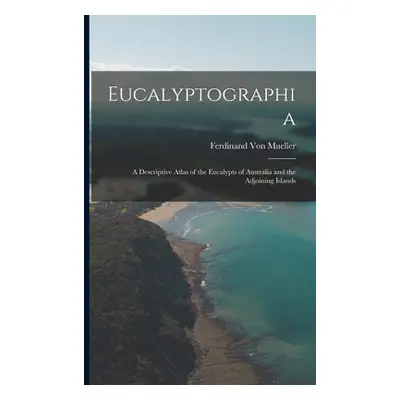 "Eucalyptographia: A Descriptive Atlas of the Eucalypts of Australia and the Adjoining Islands" 