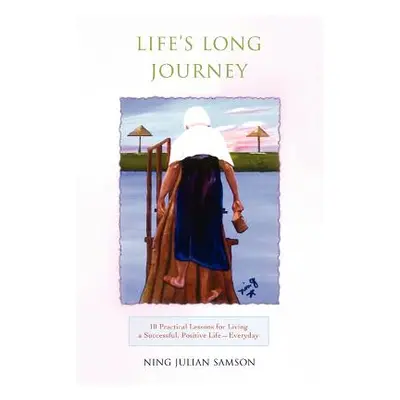 "Life's Long Journey: 10 Practical Lessons for Living a Successful, Positive Life--Everyday" - "