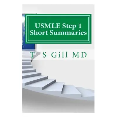 "USMLE Step 1 Short Summaries: A Ladder for Success" - "" ("Gill MD T. S.")