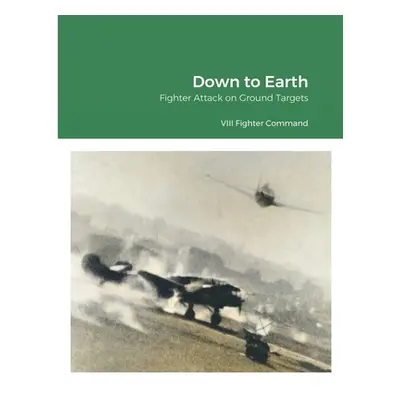 "Down to Earth: Fighter Attack on Ground Targets" - "" ("Command VIII Fighter")