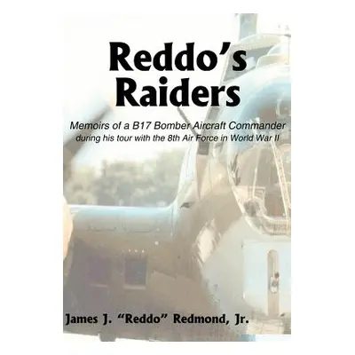 "Reddo's Raiders: Memoirs of a B17 Bomber Aircraft Commander" - "" ("Redmond James J. Jr.")