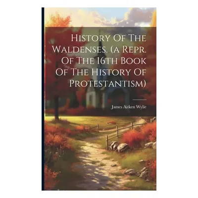 "History Of The Waldenses. (a Repr. Of The 16th Book Of The History Of Protestantism)" - "" ("Wy