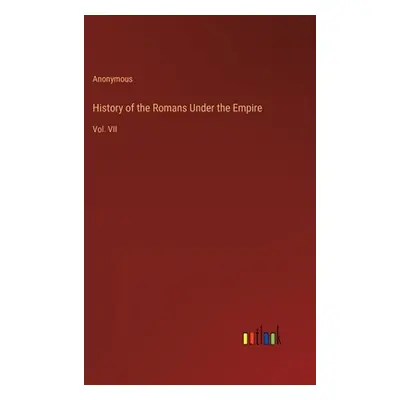 "History of the Romans Under the Empire: Vol. VII" - "" ("Anonymous")