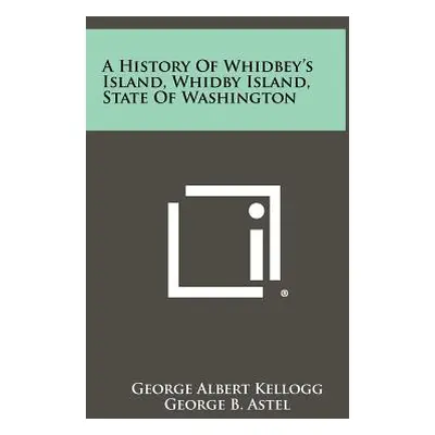 "A History Of Whidbey's Island, Whidby Island, State Of Washington" - "" ("Kellogg George Albert