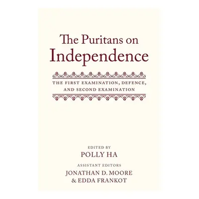 "The Puritans on Independence: The First Examination, Defence, and Second Examination" - "" ("Ha