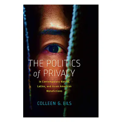 "The Politics of Privacy in Contemporary Native, Latinx, and Asian American Metafictions" - "" (