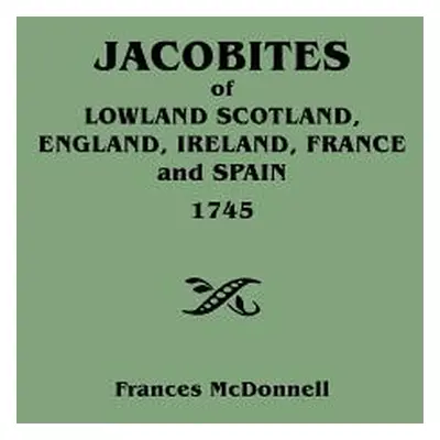 "Jacobites of Lowland Scotland, England, Ireland, France and Spain, 1745" - "" ("McDonnell Franc