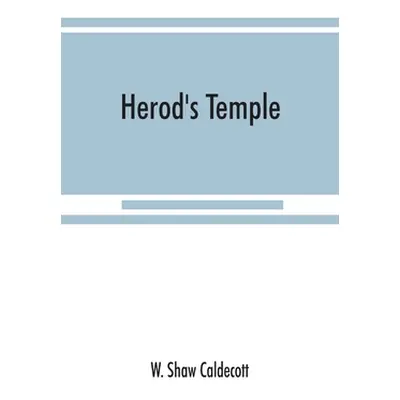 "Herod's Temple: its New Testament associations and its actual structure" - "" ("Shaw Caldecott 