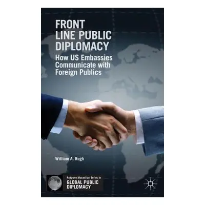 "Front Line Public Diplomacy: How Us Embassies Communicate with Foreign Publics" - "" ("Rugh W."