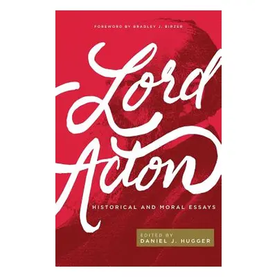 "Lord Acton: Historical and Moral Essays" - "" ("Hugger Daniel J.")