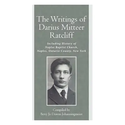 "The Writings of Darius Mitteer Ratcliff: Including History of Naples Baptist Church, Naples, On