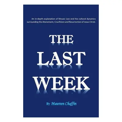 "The Last Week: An in-depth explanation of Mosaic Law and the cultural dynamics surrounding the 