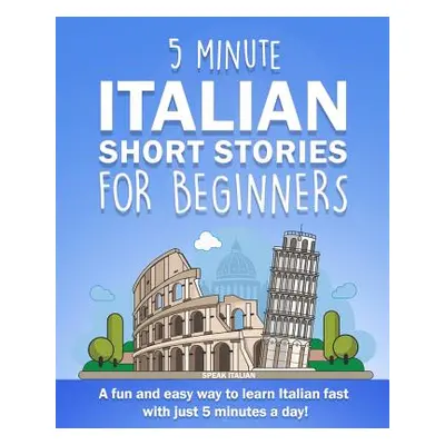 5 Minute Italian Short Stories for Beginners: A fun and easy way to learn Italian fast with just