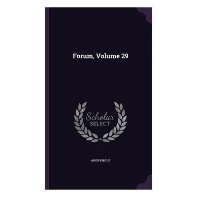 "Forum, Volume 29" - "" ("Anonymous")