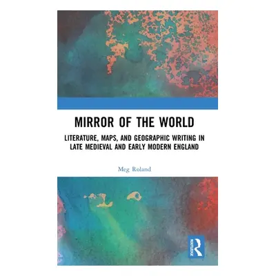 "Mirror of the World: Literature, Maps, and Geographic Writing in Late Medieval and Early Modern