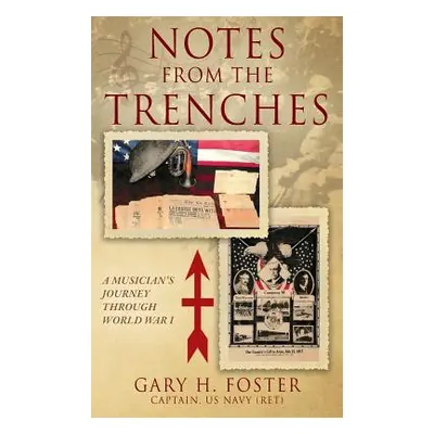 "Notes from the Trenches: A Musician's Journey Through World War I" - "" ("Foster Gary H.")