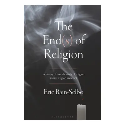 "The End(s) of Religion: A History of How the Study of Religion Makes Religion Irrelevant" - "" 