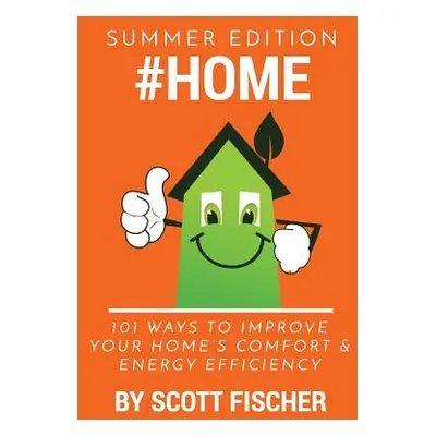 "#Home: 101 Ways To Improve Your Home's Comfort and Energy Efficiency" - "" ("Fischer Scott Thom