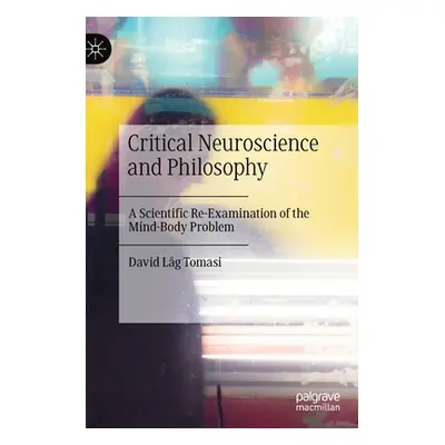 "Critical Neuroscience and Philosophy: A Scientific Re-Examination of the Mind-Body Problem" - "