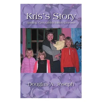 "Kris's Story: Battling Creutzfeldt-Jakob Disease" - "" ("Joseph Douglas A.")