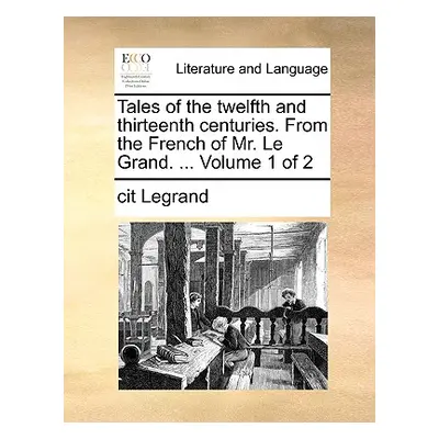 "Tales of the Twelfth and Thirteenth Centuries. from the French of Mr. Le Grand. ... Volume 1 of