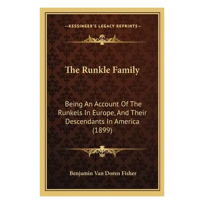 "The Runkle Family: Being An Account Of The Runkels In Europe, And Their Descendants In America 