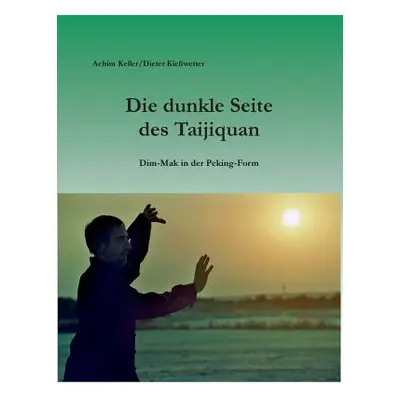 "Die dunkle Seite des Taijiquan: Dim-Mak in der Peking-Form" - "" ("Keller Achim")