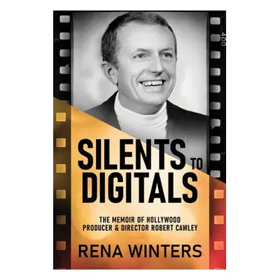 "Silents To Digitals: The Memoir Of Hollywood Producer & Director Robert Cawley" - "" ("Winters 