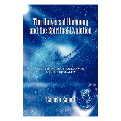 "The Universal Harmony and the Spiritual Evolution: Every Thing You Should Know about Spirituali