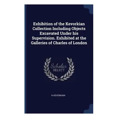 "Exhibition of the Kevorkian Collection Including Objects Excavated Under his Supervision. Exhib